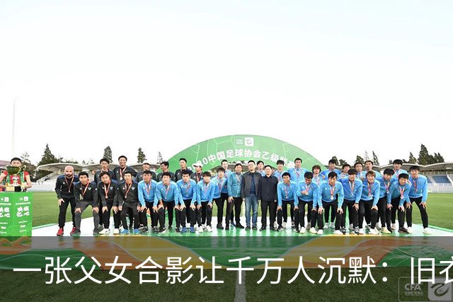 一张父女合影让千万人沉默：旧衣素颜，却胜过所有排场