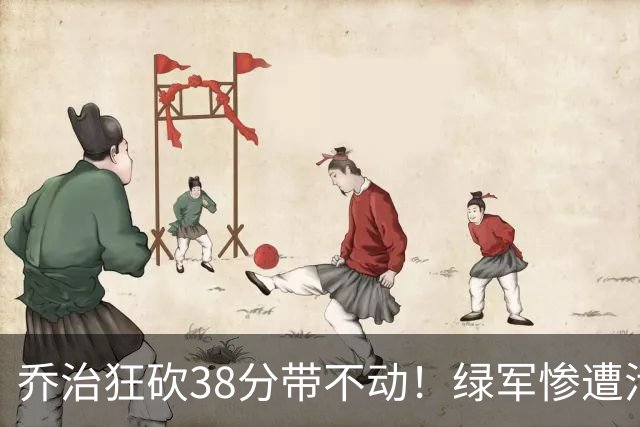 乔治狂砍38分带不动！绿军惨遭活塞大逆转，塔图姆这锅背定了