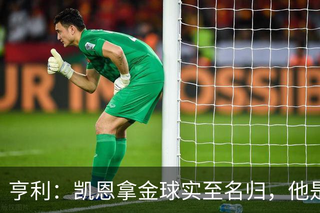 亨利：凯恩拿金球实至名归，他是职业典范 也是攻守全能球员