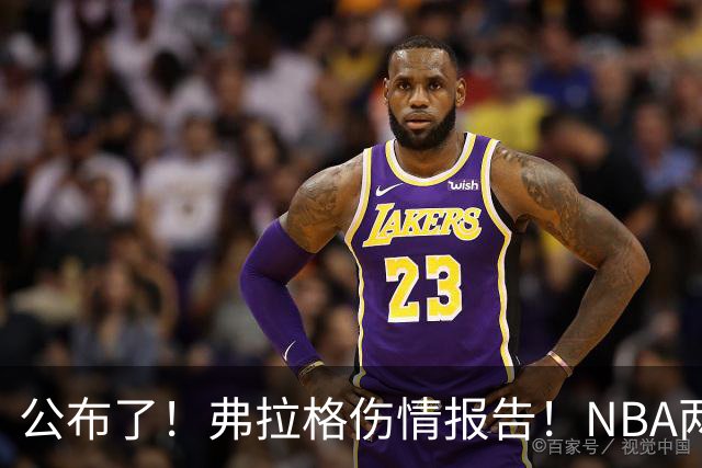 公布了！弗拉格伤情报告！NBA两大状元同时休战