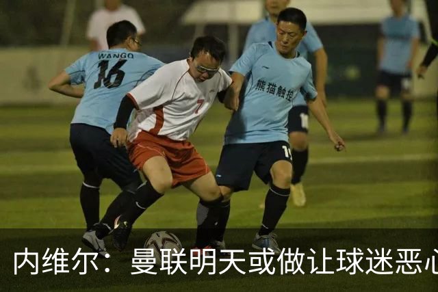 内维尔：曼联明天或做让球迷恶心的决定