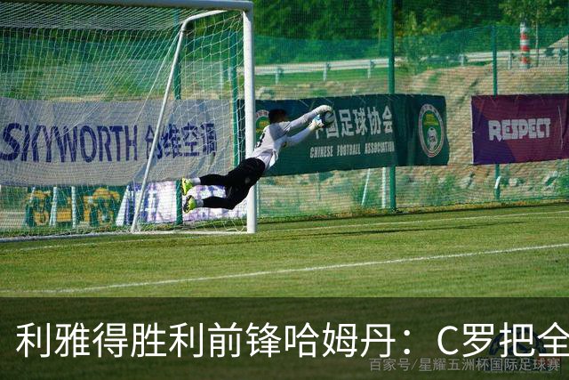 利雅得胜利前锋哈姆丹：C罗把全场最佳的奖杯让给我是莫大荣幸