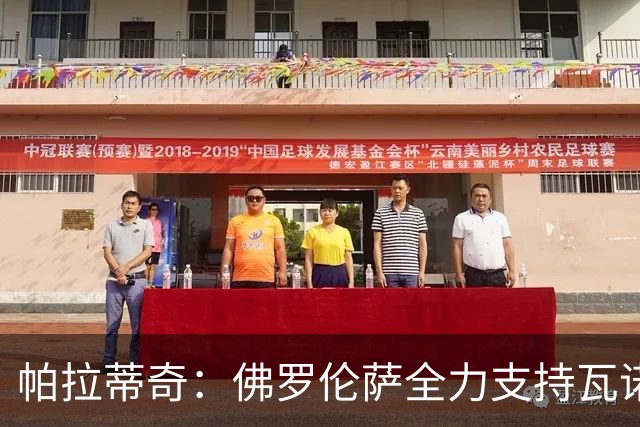 帕拉蒂奇：佛罗伦萨全力支持瓦诺利，让他处于尽可能好的环境