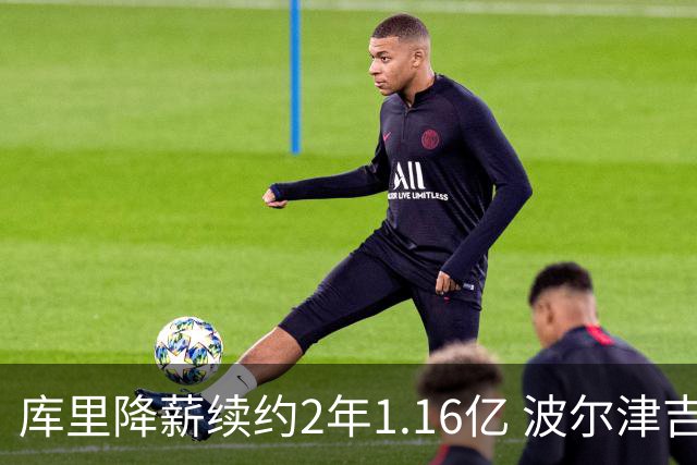 库里降薪续约2年1.16亿 波尔津吉斯训练营开局无限期缺阵