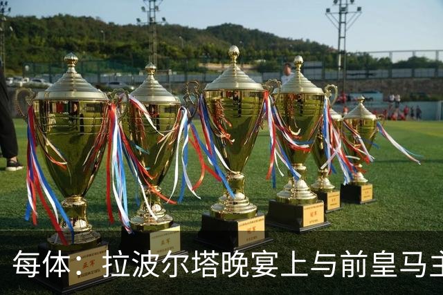 每体：拉波尔塔晚宴上与前皇马主席候选恩里克-里克尔梅同桌