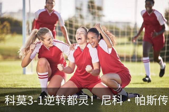 科莫3-1逆转都灵！尼科·帕斯传射建功，近3场直接参与7球