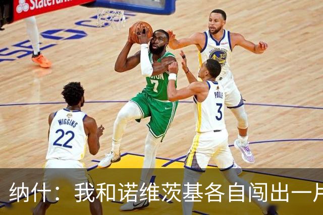 纳什：我和诺维茨基各自闯出一片天 最终成为一生挚友&这意义非凡