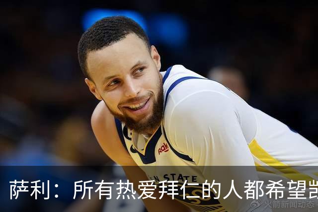 萨利：所有热爱拜仁的人都希望凯恩能长留拜仁，并为我们带回欧冠