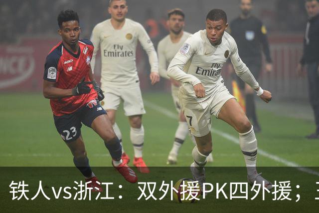 铁人vs浙江：双外援PK四外援；王钰栋首发，姆本扎替补