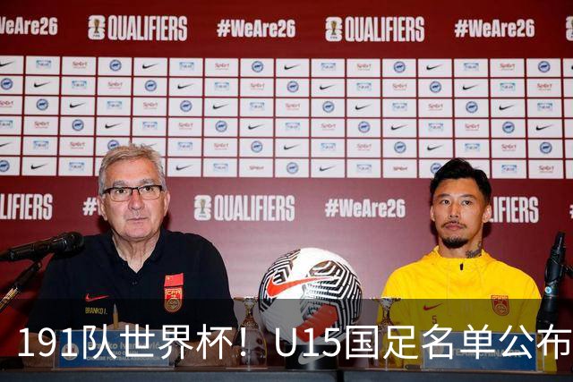 191队世界杯！U15国足名单公布：周海滨率队PK日本沙特所罗门
