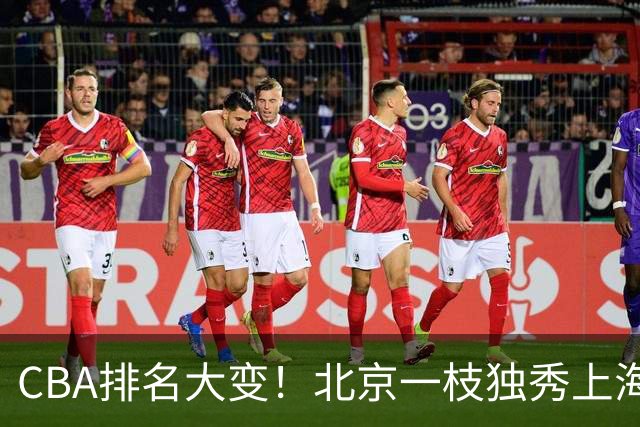 CBA排名大变！北京一枝独秀上海第3，辽宁第4广东第15，新疆连败宁波一胜难求