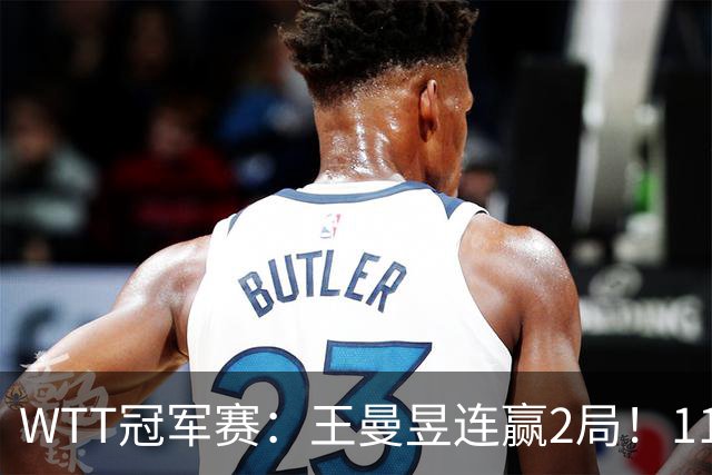 WTT冠军赛：王曼昱连赢2局！11-9反败为胜，18岁埃及小将告急